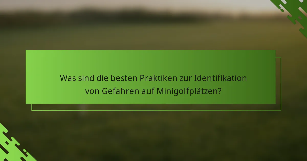 Was sind die besten Praktiken zur Identifikation von Gefahren auf Minigolfplätzen?