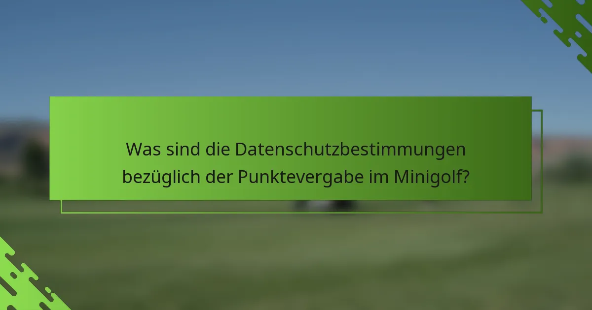 Was sind die Datenschutzbestimmungen bezüglich der Punktevergabe im Minigolf?