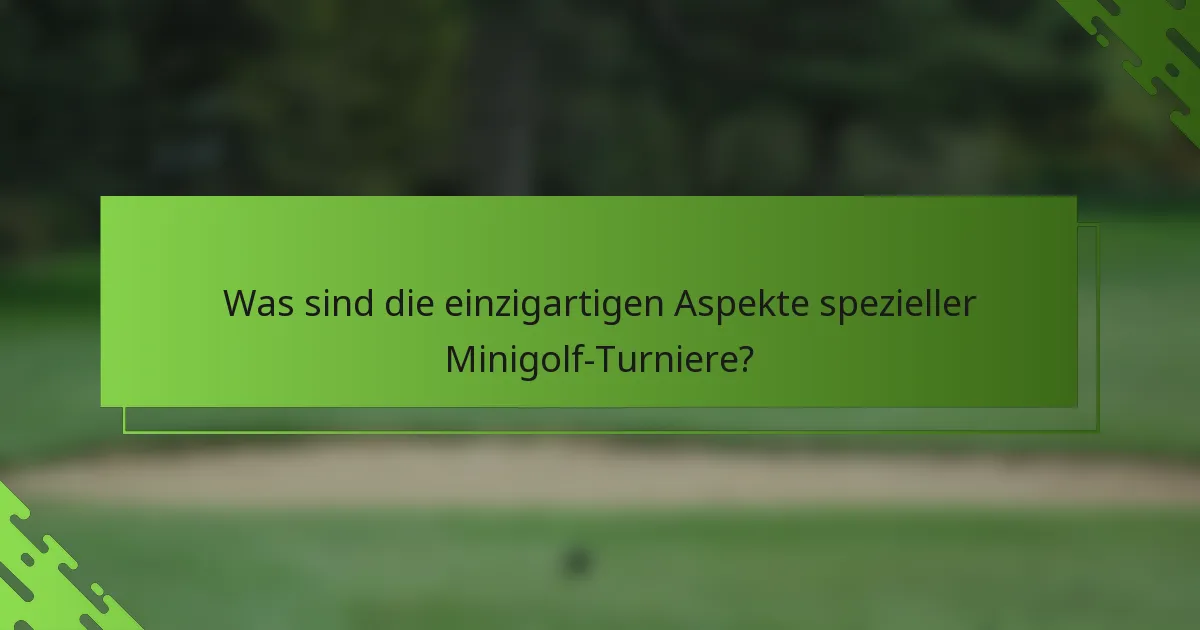 Was sind die einzigartigen Aspekte spezieller Minigolf-Turniere?