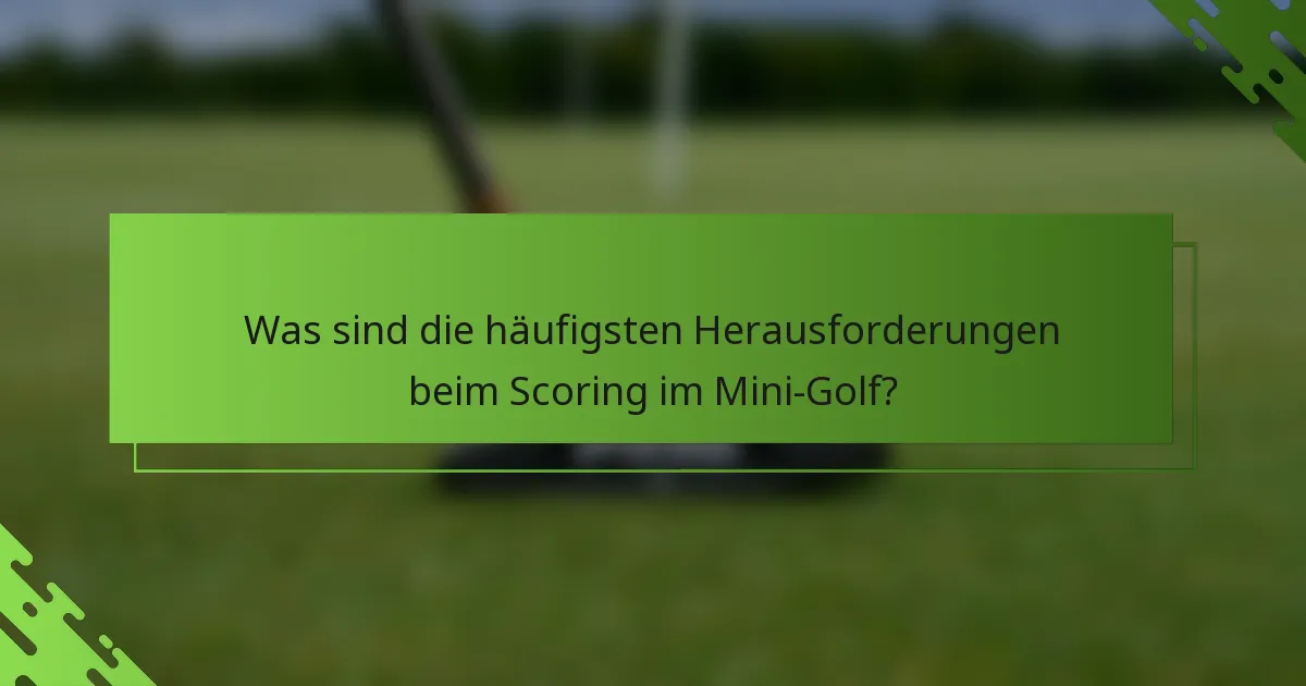 Was sind die häufigsten Herausforderungen beim Scoring im Mini-Golf?
