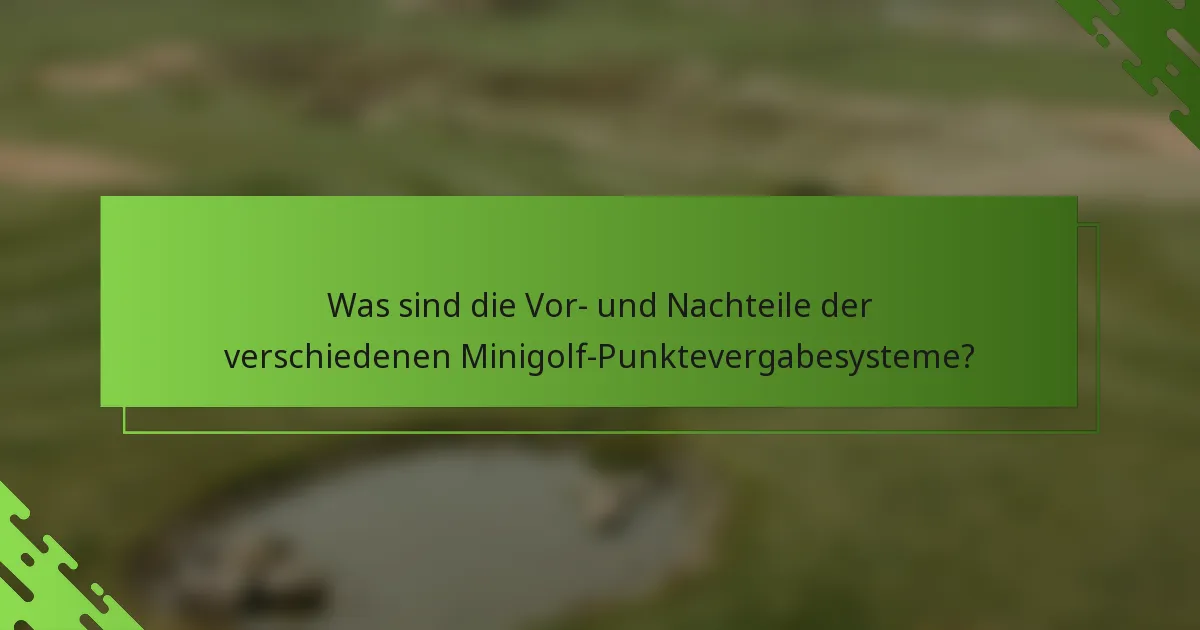 Was sind die Vor- und Nachteile der verschiedenen Minigolf-Punktevergabesysteme?