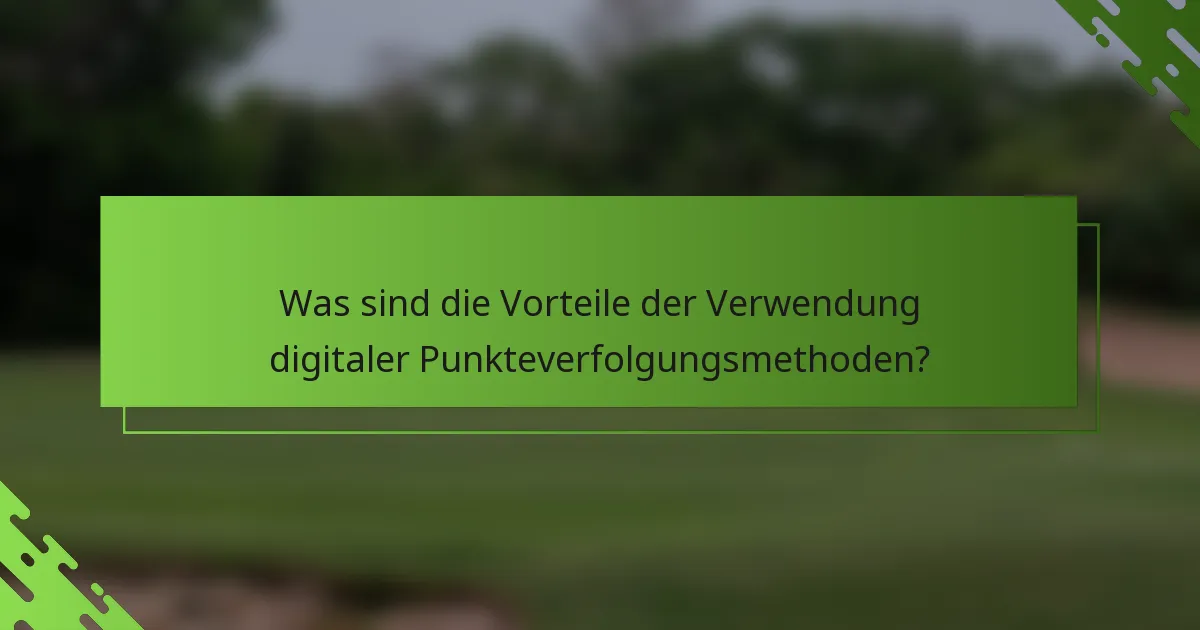 Was sind die Vorteile der Verwendung digitaler Punkteverfolgungsmethoden?