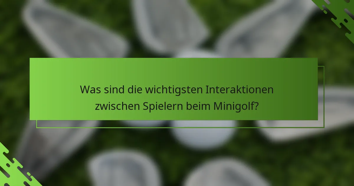 Was sind die wichtigsten Interaktionen zwischen Spielern beim Minigolf?