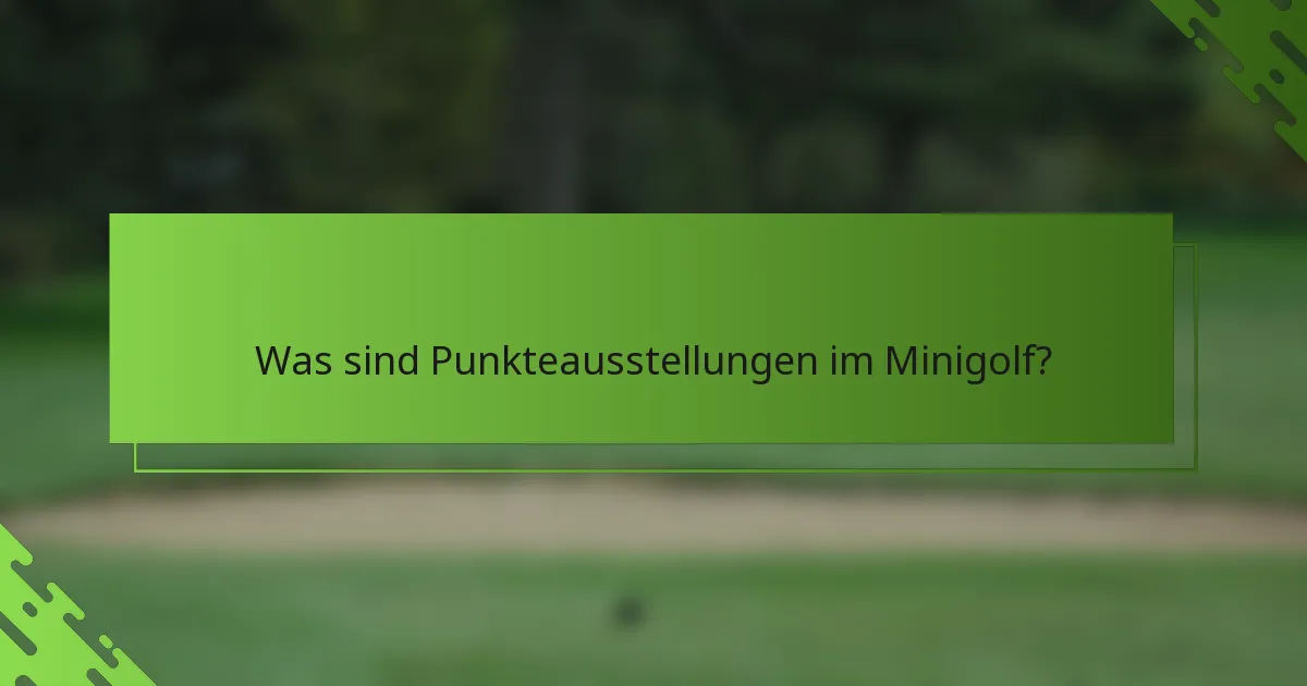 Was sind Punkteausstellungen im Minigolf?