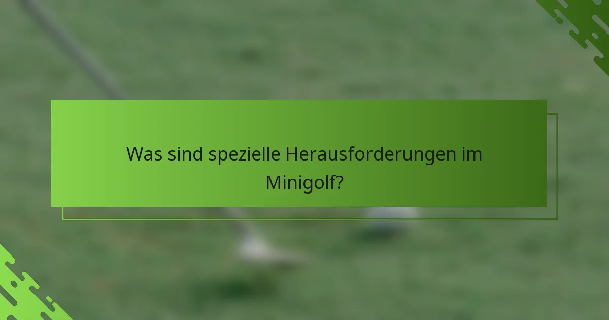 Was sind spezielle Herausforderungen im Minigolf?