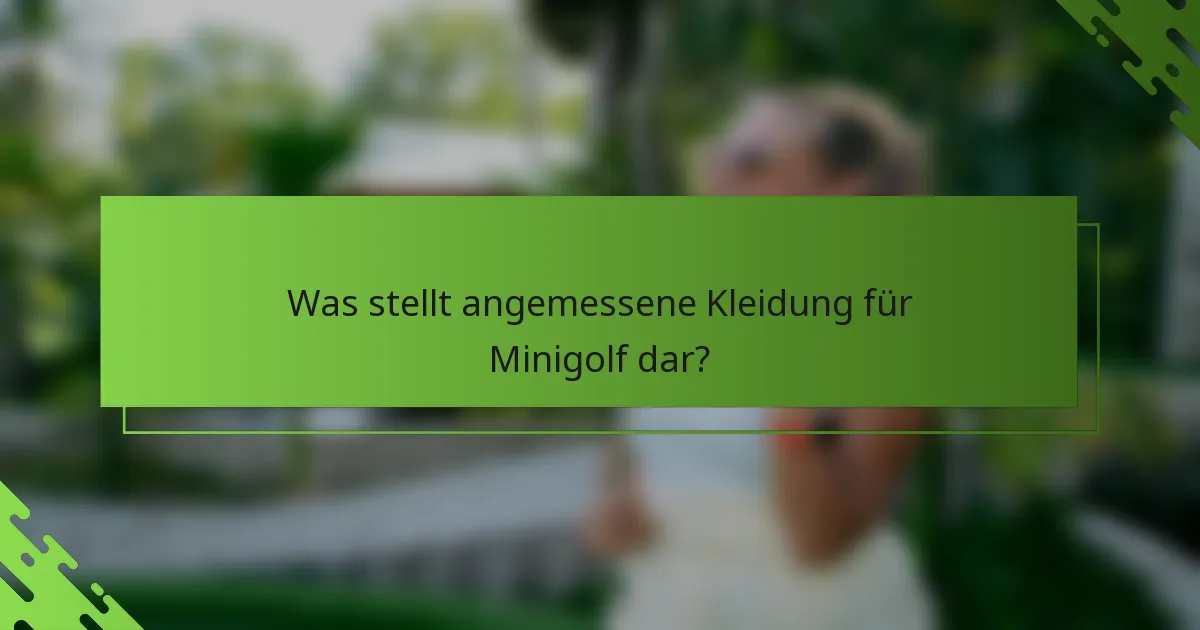 Was stellt angemessene Kleidung für Minigolf dar?