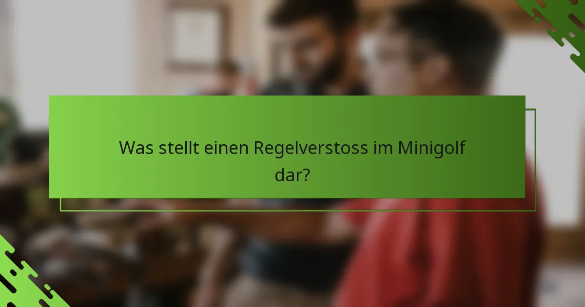 Was stellt einen Regelverstoss im Minigolf dar?