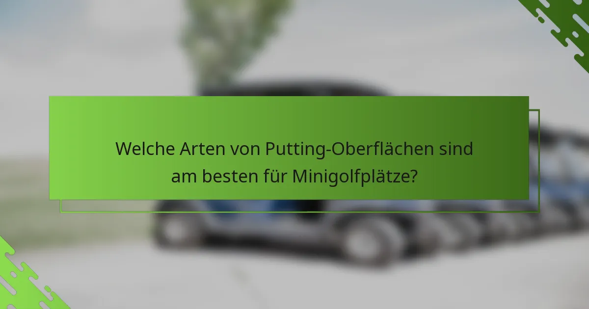 Welche Arten von Putting-Oberflächen sind am besten für Minigolfplätze?