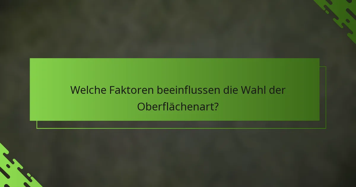 Welche Faktoren beeinflussen die Wahl der Oberflächenart?
