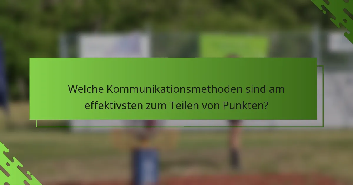 Welche Kommunikationsmethoden sind am effektivsten zum Teilen von Punkten?