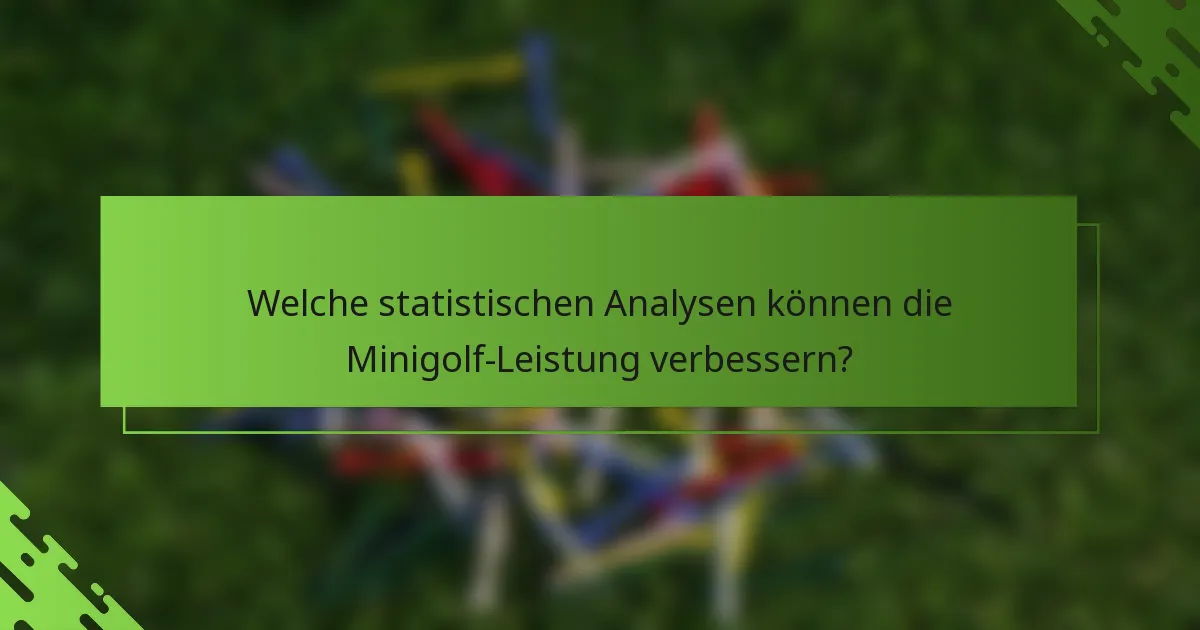 Welche statistischen Analysen können die Minigolf-Leistung verbessern?