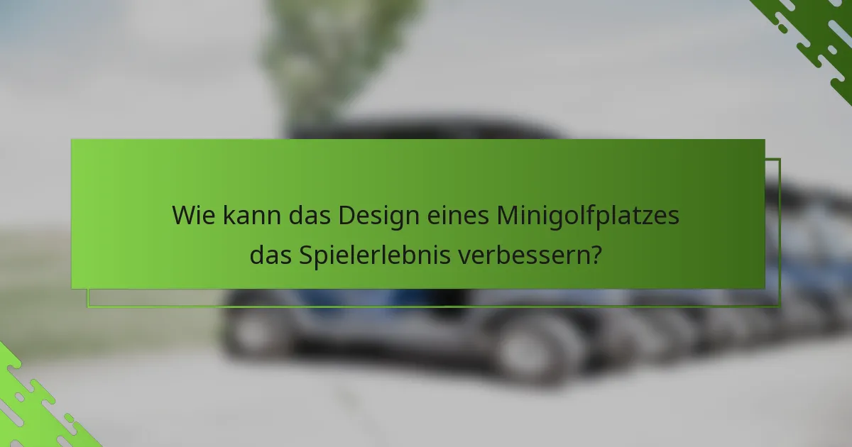 Wie kann das Design eines Minigolfplatzes das Spielerlebnis verbessern?