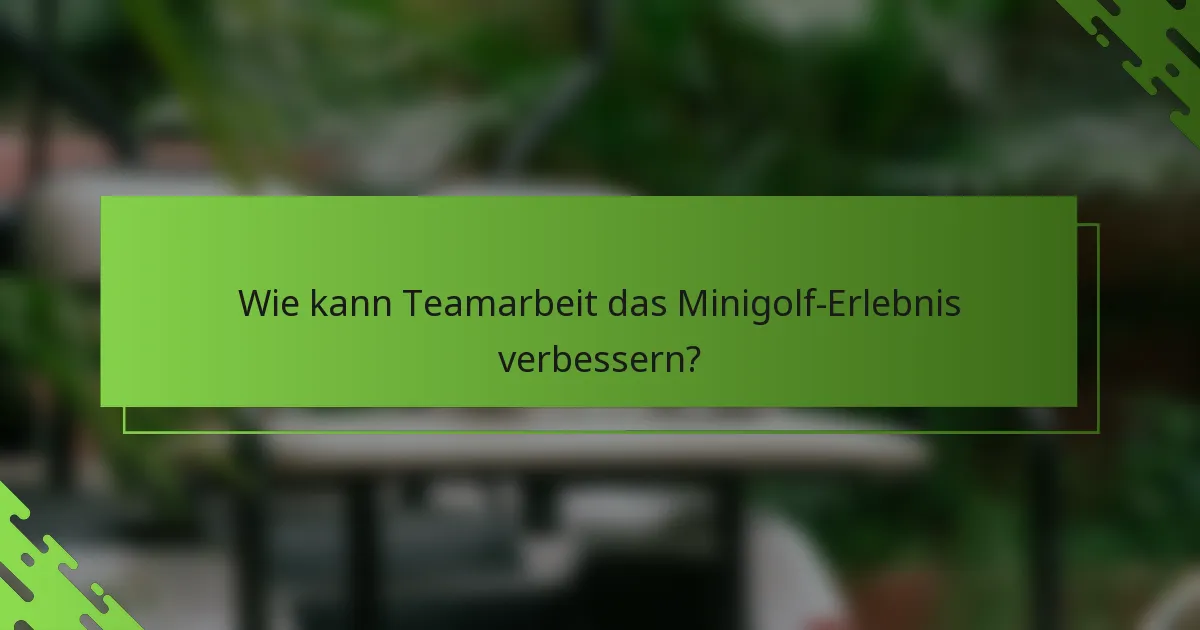 Wie kann Teamarbeit das Minigolf-Erlebnis verbessern?
