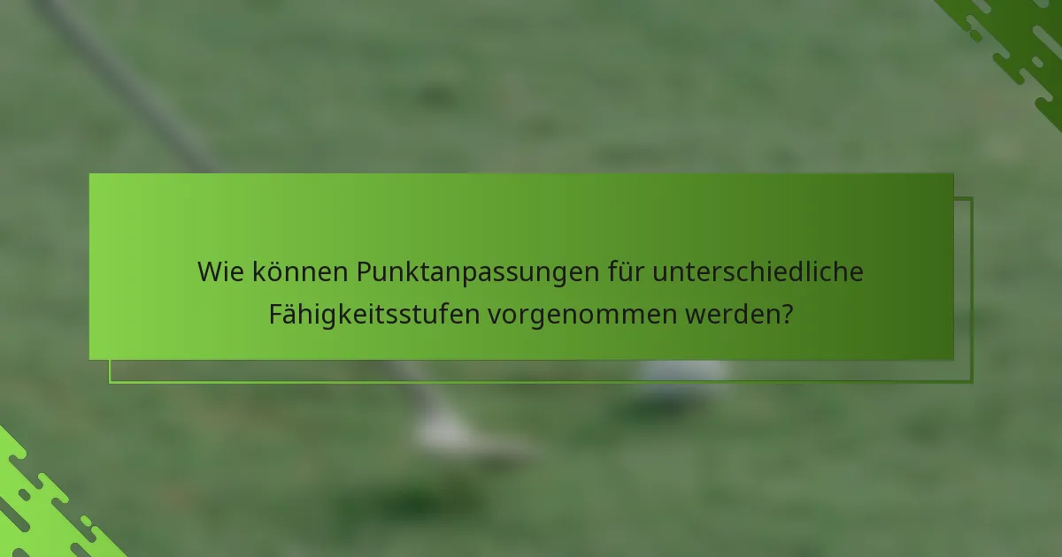 Wie können Punktanpassungen für unterschiedliche Fähigkeitsstufen vorgenommen werden?