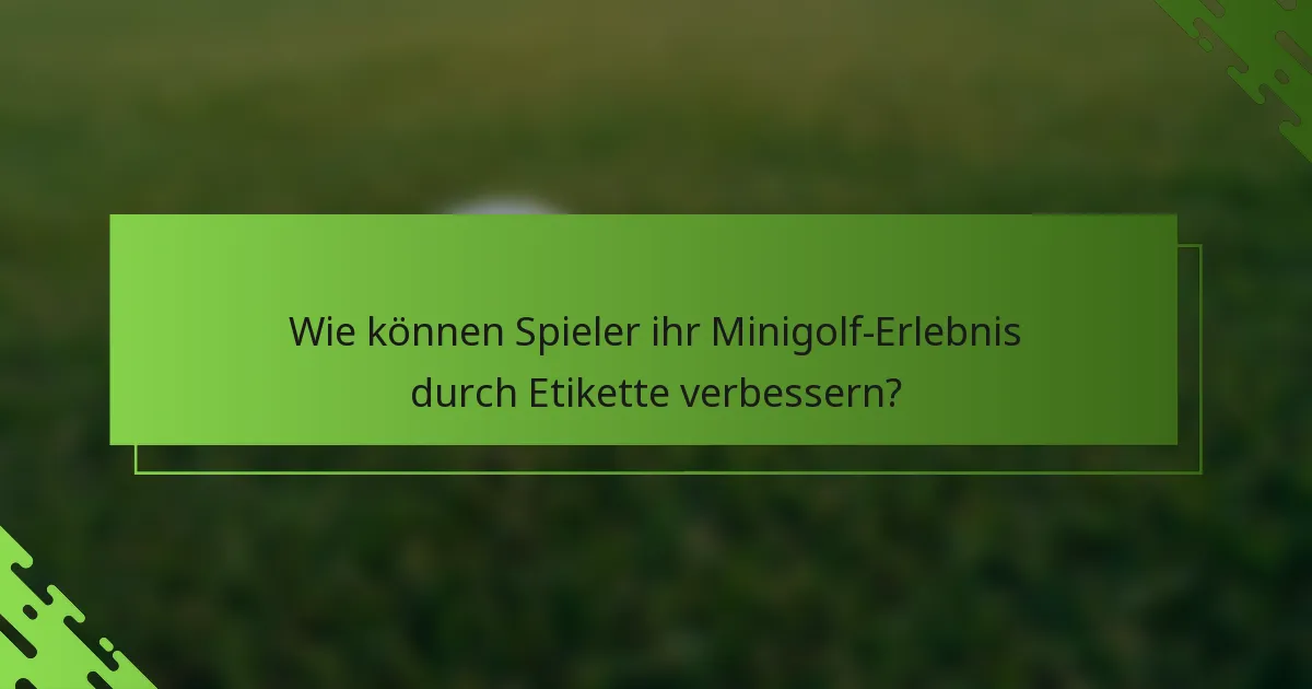 Wie können Spieler ihr Minigolf-Erlebnis durch Etikette verbessern?