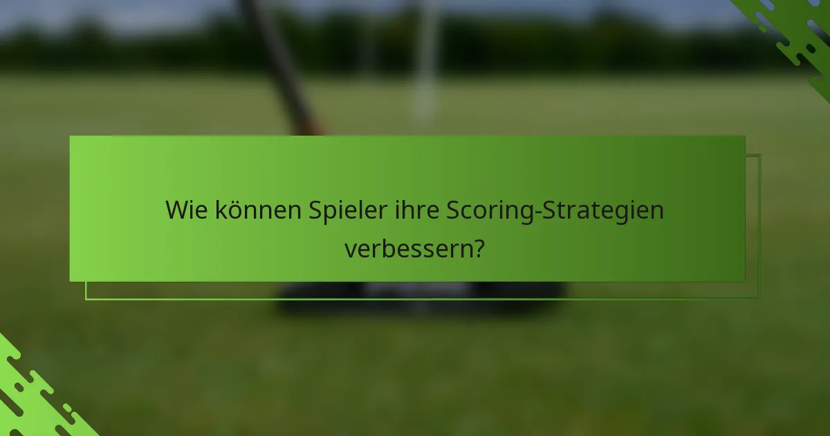 Wie können Spieler ihre Scoring-Strategien verbessern?