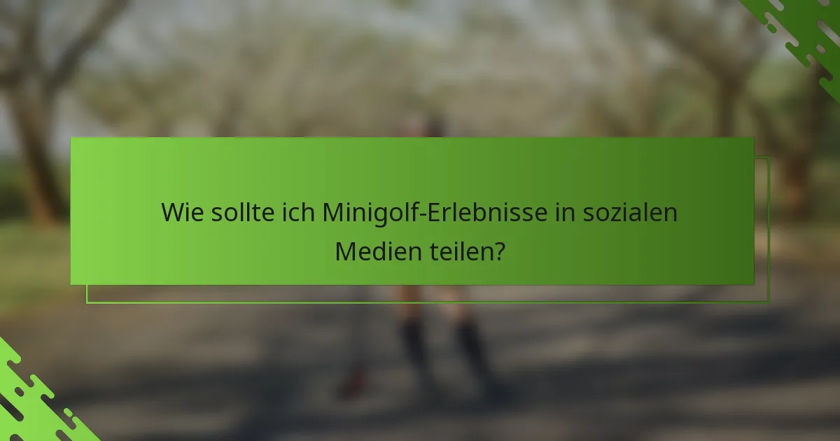 Wie sollte ich Minigolf-Erlebnisse in sozialen Medien teilen?