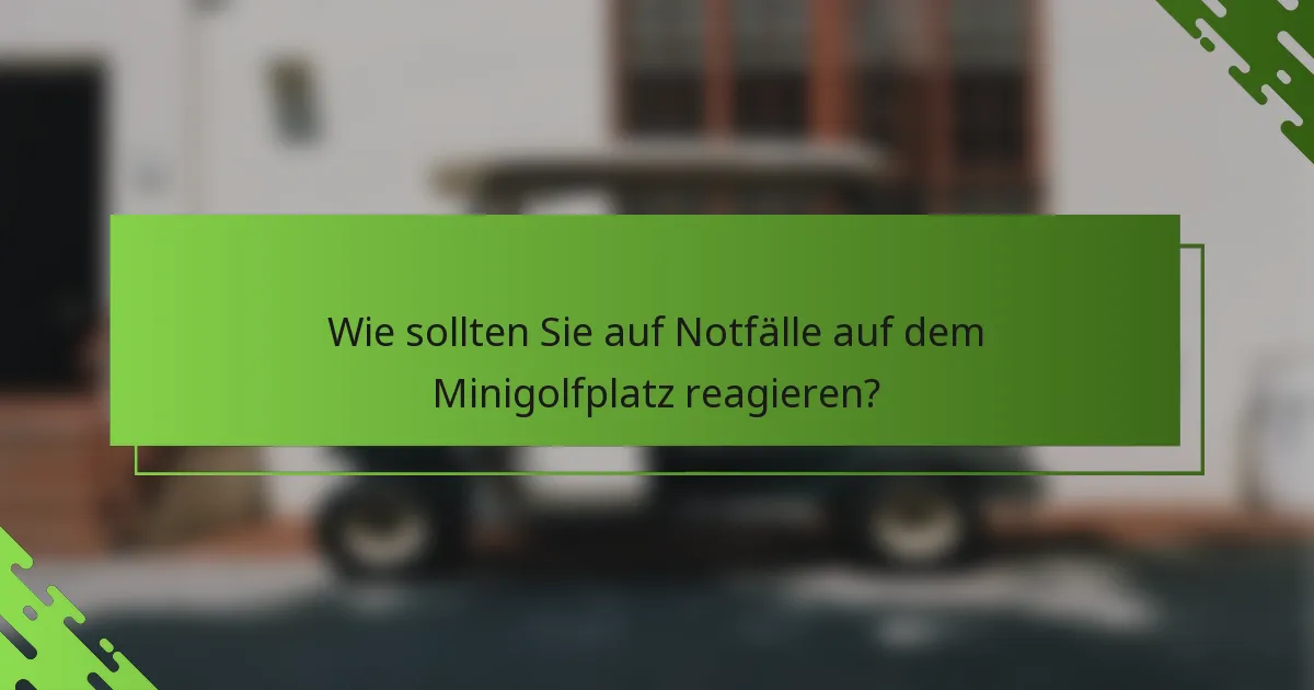Wie sollten Sie auf Notfälle auf dem Minigolfplatz reagieren?