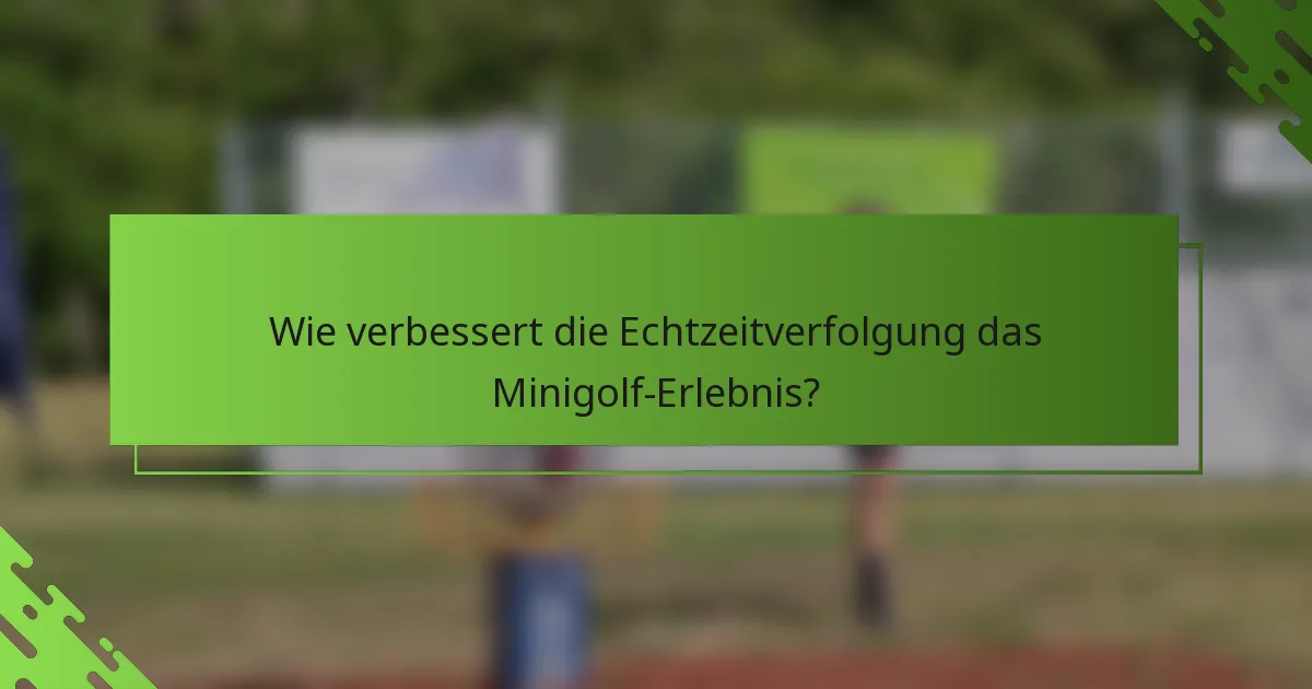 Wie verbessert die Echtzeitverfolgung das Minigolf-Erlebnis?