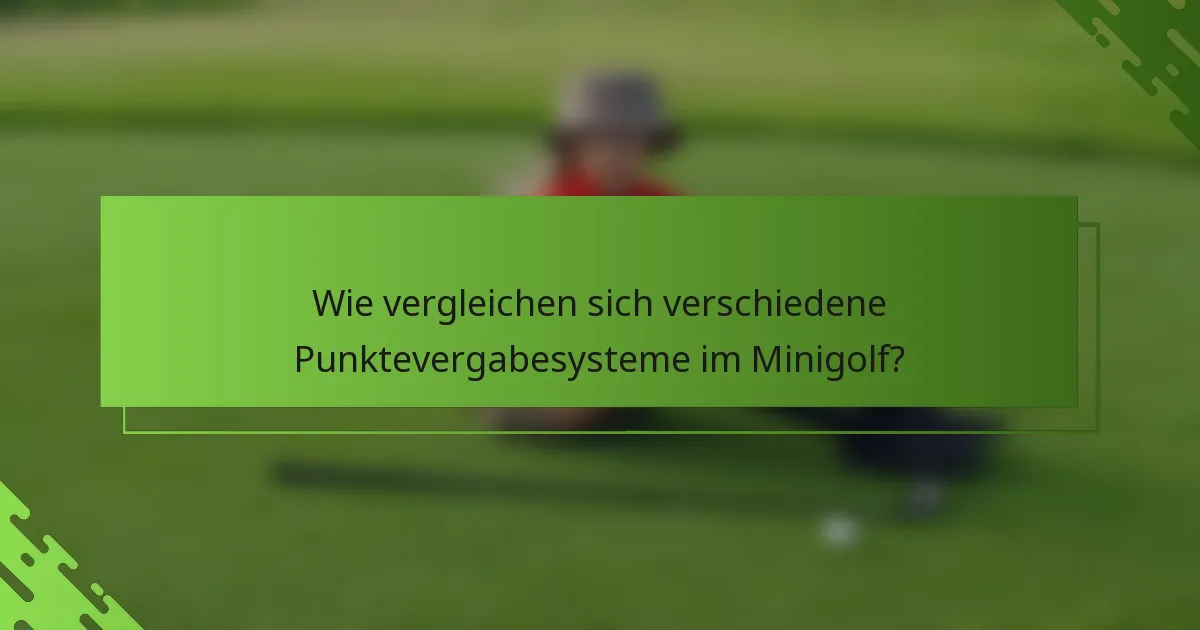 Wie vergleichen sich verschiedene Punktevergabesysteme im Minigolf?