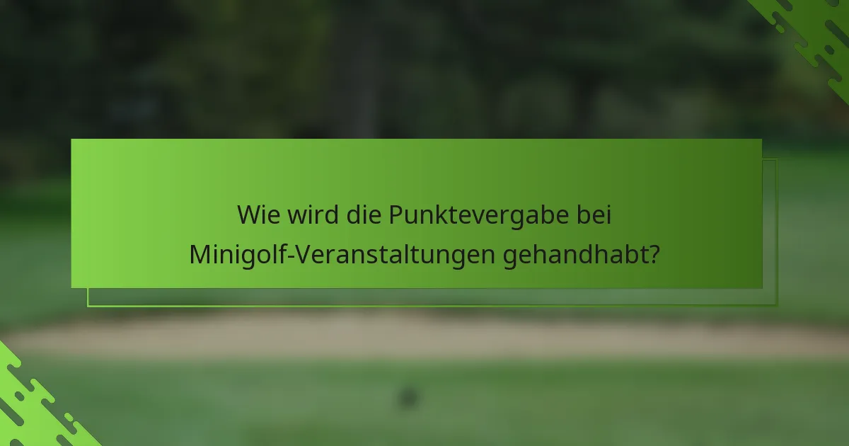 Wie wird die Punktevergabe bei Minigolf-Veranstaltungen gehandhabt?